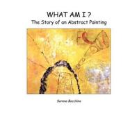 Serena Bocchino What Am I? the Story of an Abstract Painting (Tascabile)