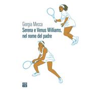 SERENA E VENUS WILLIAMS, NEL NOME DEL PADRE - Mecca Giorgia - 2021