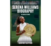 Serena Williams Biography: The Queen of Tennis - How She Built a Legacy of Dominance, Resilience, and Empowered Generations