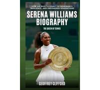 Serena Williams Biography: The Queen of Tennis - How She Built a Legacy of Dominance, Resilience, and Empowered Generations