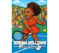 Serena Williams: Eine inspirierende Geschichte über Mut, Träume und große Siege