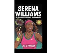 SERENA WILLIAMS: From Backyard Rallies to Grand Slam Glory (Biography book for kids)