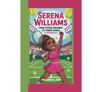 SERENA WILLIAMS: From Young Dreamer To Tennis Queen (A Biography)