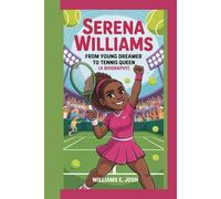 SERENA WILLIAMS: From Young Dreamer To Tennis Queen (A Biography)