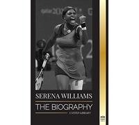 Serena Williams: The Biography of Tennis' Greatest Female Legends; Seeing the Champion on the Line