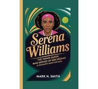SERENA WILLIAMS: The Tennis Queen Who Served Up Her Dreams (A Biography Book for Kids)