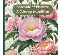 Serenade of Flowers: A Coloring Expedition: Coloring Book For Adult