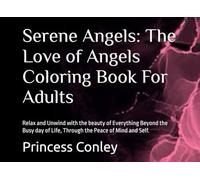 Serene Angels: The Love of Angels Coloring Book For Adults: Relax and Unwind with the beauty of Everything Beyond the Busy day of Life, Through the Peace of Mind and Self.