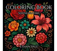 Serene Blooms: Mindful Coloring for Stress Relief: Escape the Rush, Breathe, and Unwind-Discover Serenity and the simple Beauty Beyond the Hustle of Everyday Life