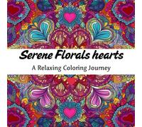 Serene Florals Hearts: A Tranquil Coloring Experience: Relax and Unwind with Beautiful Heart and Flower Designs