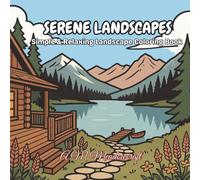 Serene Landscape: A Mindful Adult Coloring Book Featuring Majestic Peaks, Tranquil Alpine Lakes, Wildflower Meadows, and Rustic Cabins