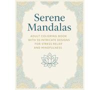 Serene Mandalas: Adult Coloring Book with 50 Intricate Designs for Stress Relief and Mindfulness