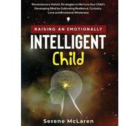 Serene McLaren Raising an Emotionally Intelligent Child. Revolutiona (Tascabile)