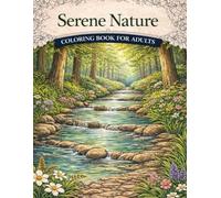 Serene Nature: Adult Coloring Book for Relaxation & Stress Relief. A Tranquil Collection of 50 Peaceful Forests, Streams, Gardens & Wildlife