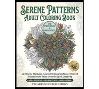 Serene Patterns: Adult Coloring Book for Stress Relief & Mindfulness: 50 Intricate Mandalas, Geometric Designs & Nature-Inspired Illustrations to Relax, Unwind & Spark Creativity