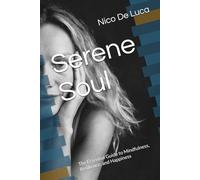 Serene Soul: The Essential Guide to Mindfulness, Resilience, and Happiness