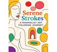 Serene Strokes: A Minimalist Art Coloring Journey: Relax and Unwind with Elegant Abstract Designs and Simple Line Art for Mindful Coloring