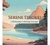 Serene Strokes: A Relaxing Coloring Escape: A Journey of Calm, Creativity, and Healing