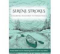Serene Strokes: Coloring Your Way to Inner Peace - Stress relief through art: Relaxing Book to Calm Your Mind