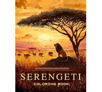 Serengeti Coloring Book: Explore Africa’s Wild Heart Through Fun Learning and Creative Discovery