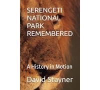 SERENGETI NATIONAL PARK REMEMBERED: A History in Motion