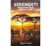 SERENGETI NATIONAL PARK Travel Guide 2025-2026: A Local Guide Including Insider Tips, Adventure, Safari Experience, And More
