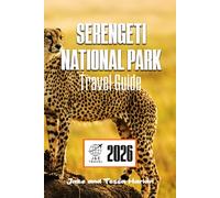 Serengeti National Park Travel Guide 2026: Explore Tanzania’s Wildlife Wonders, Safari Routes, and Essential Travel Tips