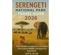 Serengeti National Park Travel Guide 2026: Your Complete Companion to Tanzania’s Iconic Safaris, Wildlife, and Adventure Experiences