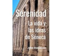 Serenidad: La vida y las ideas de Séneca