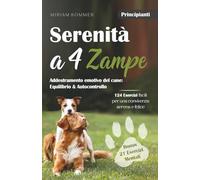 Serenità a 4 zampe - Addestramento emotivo del cane: equilibrio e autocontrollo. 124 esercizi facili per una convivenza serena e felice