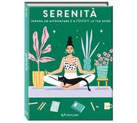Serenità. Impara ad affrontare e a vincere le tue sfide. Ediz. a colori