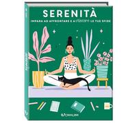 Serenità. Impara ad affrontare e a vincere le tue sfide. Ediz. a colori
