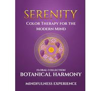 Serenity: Botanical Harmony - Color Therapy for the Modern Mind: A Mindfulness Experience | Mindful Mandala Coloring Book for Adults | Relaxing Flower Patterns for Stress Relief, Focus, and Inner Calm