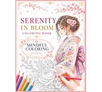 SERENITY IN BLOOM COLORING BOOK: A Japanese-Inspired Mindfulness Coloring Book Featuring Kimono Women, Flowers, and Positive Messages