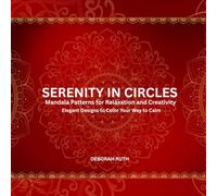 Serenity in Circles: Mandala Patterns for Relaxation and Creativity