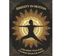 Serenity In Motion: A relaxing yoga pose coloring book for adults