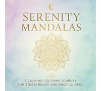 Serenity Manadalas: A Calm Coloring Book Journey For Stress Relief And Mindfullness