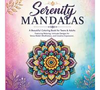 Serenity Mandalas: A Beautiful Coloring Book for Teens & Adults Featuring Relaxing, Intricate Designs for Stress Relief, Mindfulness, and Creative Expression.