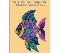 Serenity Over Simplicity A Beginner’s Adult Coloring Book