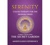Serenity: The Secret Garden - Color Therapy for the Modern Mind: A Mindfulness Experience | Mindful coloring book for adults | Relaxing Flower Patterns for Stress Relief, Focus, and Inner Calm