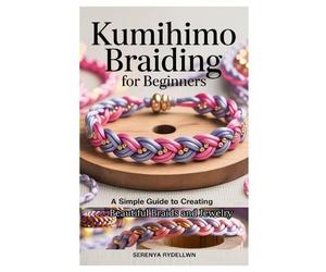 Serenya Rydellwn Kumihimo Braiding for Beginners (Tascabile)