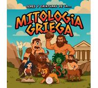Seres y Criaturas de la Mitología Griega para Niños: Una guía infantil ilustrada para descubrir a los seres legendarios más asombrosos de la antigua Grecia