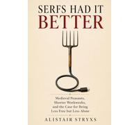 Serfs Had It Better: Medieval Peasants, Shorter Workweeks, and the Case for Being Less Free but Less Alone