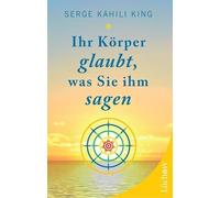 Serge Kahili King Ihr Körper glaubt, was Sie ihm sagen (Tascabile)