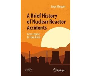 Serge Marguet A Brief History of Nuclear Reactor Accidents (Tascabile)