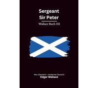 Sergeant Sir Peter: Ein Edgar-Wallace-Erzählband um einen aristokratischen Scotland-Yard-Ermittler, modern neu übersetzt