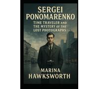 Sergei Ponomarenko: Time Traveler and the Mystery of the Lost Photographs