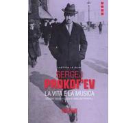 Sergej Prokof'ev. La vita e la musica