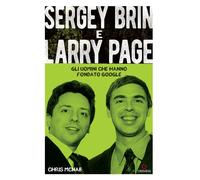 Sergey Brin e Larry Page. Gli uomini che hanno fondato Google - McNab Chris