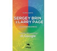 Sergey Brin e Larry Page. Lezioni di business: I segreti del successo di Google